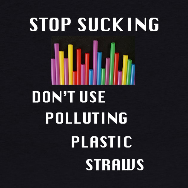 A funny_ Stop Sucking,No More Polluting Plastic Straws_ by BlueDolphinStudios